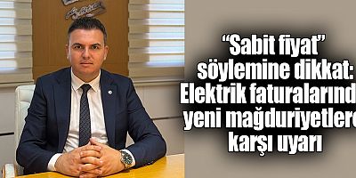 “Sabit fiyat” söylemine dikkat: Elektrik faturalarında yeni mağduriyetlere karşı uyarı