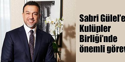 Sabri Gülel’e Kulüpler Birliği’nde önemli görev