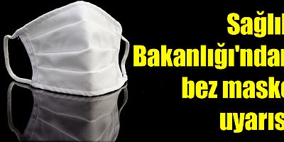 Sağlık Bakanlığı'ndan bez maske uyarısı
