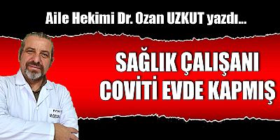 SAĞLIK ÇALIŞANI COVİTİ EVDE KAPMIŞ