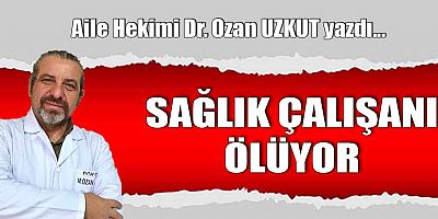 SAĞLIK ÇALIŞANI ÖLÜYOR