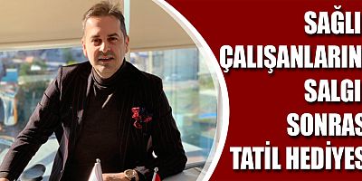 Sağlık çalışanlarına salgın sonrası tatil hediyesi