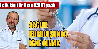 SAĞLIK KURULUŞUNDA İĞNE OLMAK