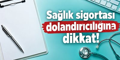 Sağlık sigortası dolandırıcılığına dikkat 