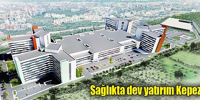 Sağlıkta dev yatırım Kepez’e