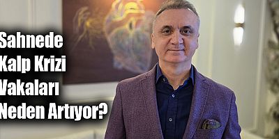 Sahnede Kalp Krizi Vakaları Neden Artıyor?