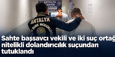 Sahte Başsavcı Vekili ve İki Suç Ortağı Nitelikli Dolandırıcılık Suçundan tutuklandı