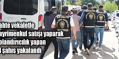 Sahte Vekaletle Gayrimenkul Satışı Yaparak Dolandırıcılık Yapan 14 Şahıs yakalandı