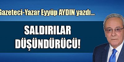 SALDIRILAR DÜŞÜNDÜRÜCÜ!