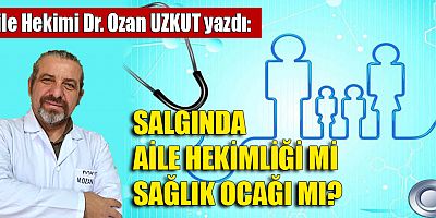 SALGINDA AİLE HEKİMLİĞİ Mİ SAĞLIK OCAĞI MI?