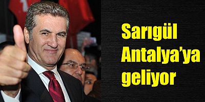 Sarıgül Antalya’ya geliyor