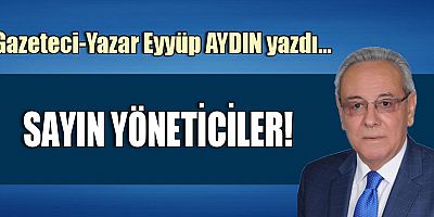 SAYIN YÖNETİCİLER!