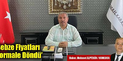 ‘Sebze Fiyatları Normale Döndü’