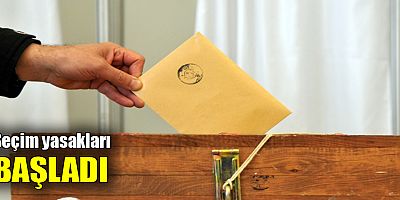 Seçim yasakları başladı!