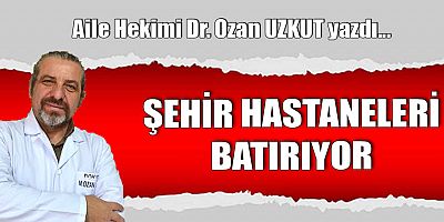 ŞEHİR HASTANELERİ BATIRIYOR