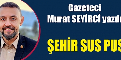 ŞEHİR SUS PUS!