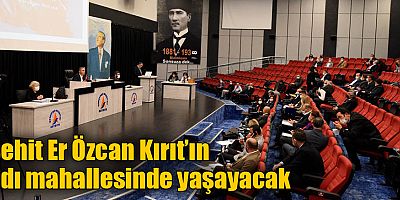Şehit Er Özcan Kırıt’ın adı mahallesinde yaşayacak
