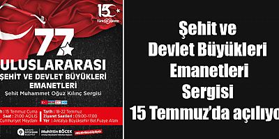 Şehit ve Devlet Büyükleri Emanetleri Sergisi 15 Temmuz’da açılıyor