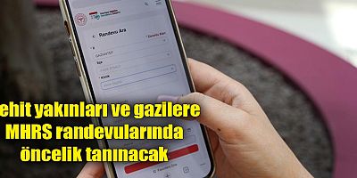 Şehit yakınları ve gazilere MHRS randevularında öncelik tanınacak