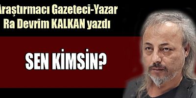 SEN KİMSİN?