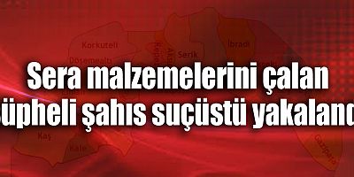 Sera malzemelerini çalan şüpheli suçüstü yakalandı