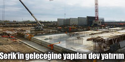 Serik’in geleceğine yapılan dev yatırım