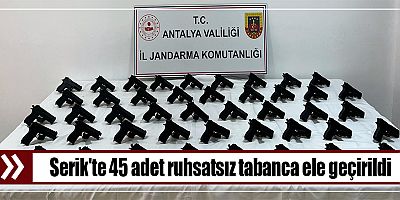 Serik'te 45 adet ruhsatsız tabanca ele geçirildi