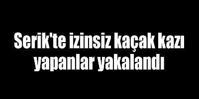 Serik'te izinsiz kaçak kazı yapanlar yakalandı