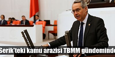 Serik'teki kamu arazisi TBMM gündeminde