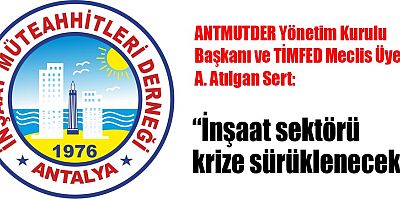Sert: İnşaat sektörü krize sürüklenecek!