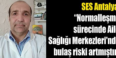 SES Antalya: Normalleşme sürecinde Aile Sağlığı Merkezleri'nde bulaş riski arttı