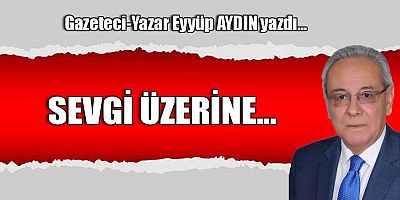SEVGİ ÜZERİNE!