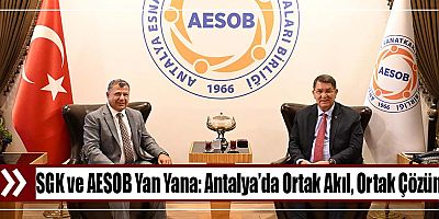 SGK ve AESOB Yan Yana: Antalya’da Ortak Akıl, Ortak Çözüm