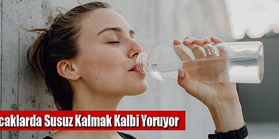 Sıcaklarda Susuz Kalmak Kalbi Yoruyor