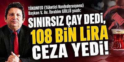 SINIRSIZ ÇAY DEDİ, 108 BİN LİRA CEZA YEDİ!