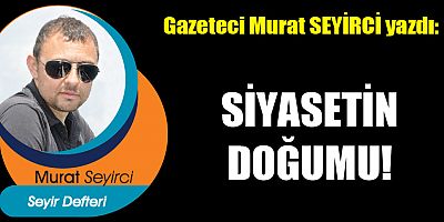 SİYASETİN DOĞUMU!