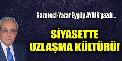 SİYASETTE UZLAŞMA KÜLTÜRÜ!