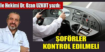 ŞOFÖRLER KONTROL EDİLMELİ