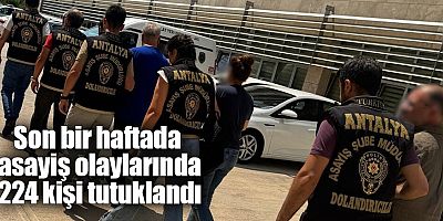 Son 1 Haftada Asayiş Olaylarında 224 Şahıs tutuklandı