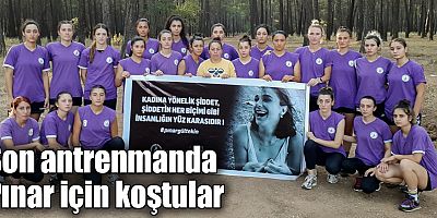 Son antrenmanda Pınar için koştular