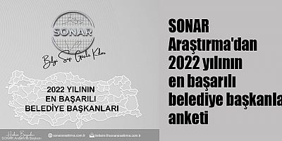 SONAR Araştırma'nın 2022 yılının en başarılı belediye başkanları anketi