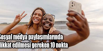 Sosyal medya paylaşımlarında dikkat edilmesi gereken 10 nokta
