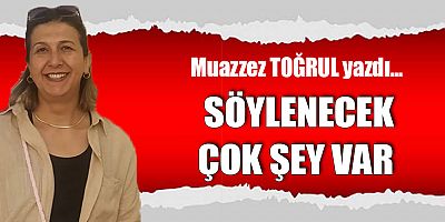 SÖYLENECEK ÇOK ŞEY VAR 