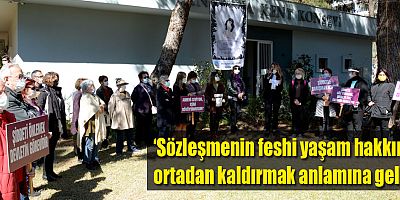 ‘Sözleşmenin feshi yaşam hakkını ortadan kaldırmak anlamına gelir’