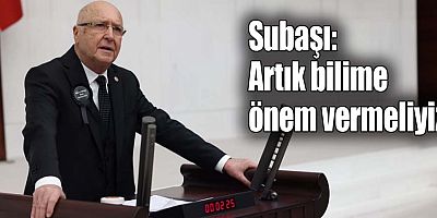 Subaşı: Artık bilime önem vermeliyiz