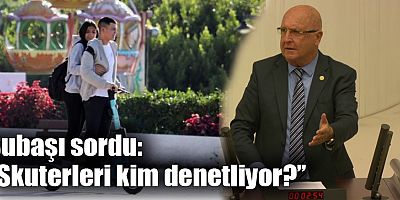 Subaşı sordu: ’’Skuterleri kim denetliyor?’’