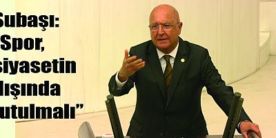 Subaşı; “Spor, siyasetin dışında tutulmalı”