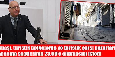 Subaşı, turistik bölgelerde ve turistik çarşı pazarlarda kapanma saatlerinin 23.00’e alınmasını istedi