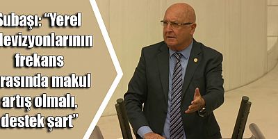 Subaşı; ‘’Yerel televizyonlar bir bir kapanıyor’’