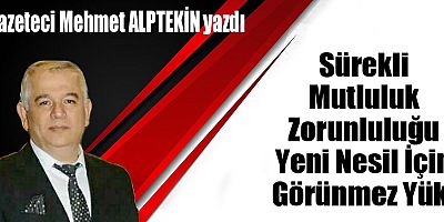 Sürekli Mutluluk Zorunluluğu…Yeni Nesil İçin Görünmez Yük!
